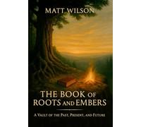 The Book of Roots and Embers: A Vault of the Past, Present and Future