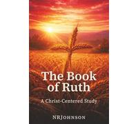 The Book of Ruth: A Christ-Centered Study of Redemption and the Kinsman-Redeemer
