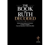 The Book of Ruth Decoded: Broken Down Sentence by Sentence in Today's Language | A Modern Bible Study Guide to Understanding the King James Version