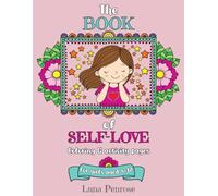 The Book of Self-Love, Coloring and Reflection Pages For Girls Aged 8-12, 48 Empowering Art Activities To Boost Confidence, Self-Esteem And Creativity