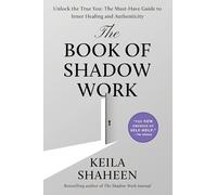 The Book of Shadow Work: Unlock the True You: The Must-Have Guide to Inner Healing and Authenticity