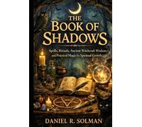 The Book of Shadows: Spells, Rituals, Ancient Witchcraft Wisdom, and Practical Magic for Spiritual Growth