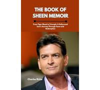 The book of Sheen memoir: From Tiger Blood to Triumph: A Hollywood Icon's Journey Through Fame and Redemption