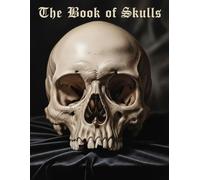 The Book of Skulls: A Visual Reference Guide of Gothic, Realistic, and Neo-Traditional Skull Art for Artists