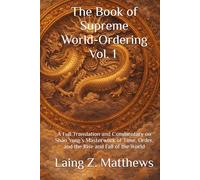 The Book of Supreme World-Ordering Vol. 1 邵雍《皇極經世書》: A Full Translation and Commentary on Shao Yong’s Masterwork of Time, Order, and the Rise and Fall of the World