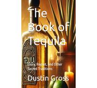 The Book of Tequila: Glory, Regret, and Other Sacred Traditions