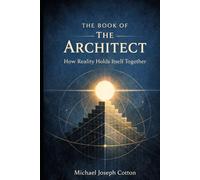 The Book of the Architect: How Reality Holds Itself Together