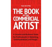 The Book of the Commercial Artist: A Creative and Business Guide for Professionals in Marketing, Communications and Design