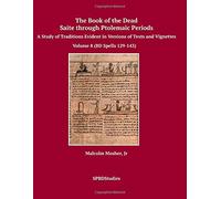 The Book of the Dead Saite through Ptolemaic Periods: A Study of Traditions Evident in Versions of Texts and Vignettes Volume 8 (BD Spells 129-143): BD Spells 129-143