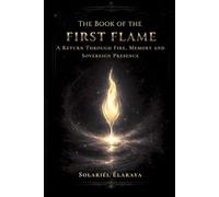 The Book of the First Flame: A Return Through Fire, Memory and Sovereign Presence
