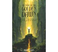 The Book of the Golden Dawn: A Sacred Guide to the End of the Old World and the Birth of the New Earth