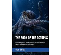THE BOOK OF THE OCTOPUS: Everything About This Mysterious Creature: Wisdom, Fables, Moral Stories, and Folklore