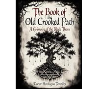 The Book of the Old Crooked Path: A Grimoire of the Black Thorn