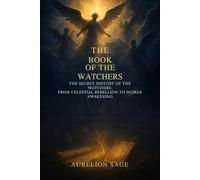 The Book of the watchers: The Secret History of the Watchers: From Celestial Rebellion to Human Awakening