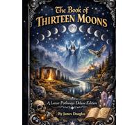 The Book of Thirteen Moons: A Lunar Pathways Deluxe Edition By James Douglas