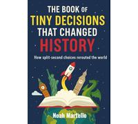 The Book of Tiny Decisions That Changed History How split-second choices rerouted the world
