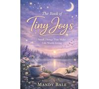 The Book of Tiny Joys: Small Things That Make Life Worth Living