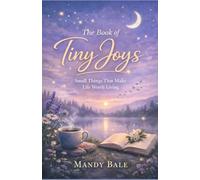 The Book of Tiny Joys: Small Things That Make Life Worth Living