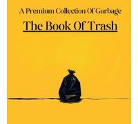 The Book Of Trash: Or Just Really Overpriced Garbage