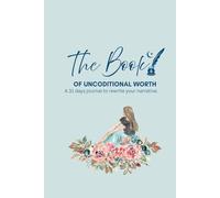 The Book of Unconditional Worth, 6 x 9 inches, Lined Notebook: A 31 Days Journal to Rewrite your Narrative.