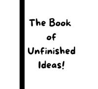 "The Book of Unfinished Ideas!" Humorous Notebook | 6" x 9" | 120 Lined Pages: Perfect for Notes, Sketches, Drawings & Memos - Gifts