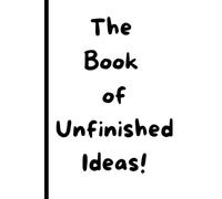 "The Book of Unfinished Ideas!" Humorous Notebook | 6" x 9" | 120 Lined Pages: Perfect for Notes, Sketches, Drawings & Memos - Gifts