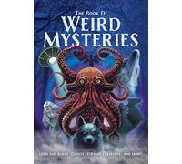 The Book of Weird Mysteries: Ufos, Aliens, Ghosts, Strange Creatures, and More!