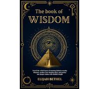 The Book of Wisdom: Unveil the Veiled Layers of meaning Behind Everyday Illusions, Awaken your Sleeping Spirit, and Journey into Deeper Realms with Mindful Insight