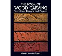 The Book of Wood Carving: Technique, Designs, and Projects