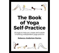 The Book of Yoga Self-Practice: 20 Tools to Help You Create and Sustain a Fulfilling Independent Yoga Practice