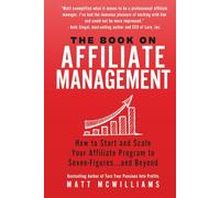 The Book on Affiliate Management: How to Start and Scale Your Affiliate Program to Seven-Figures...and Beyond