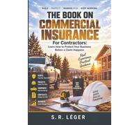 THE BOOK ON COMMERCIAL INSURANCE: For Contractors: Learn How to Protect Your Business Before a Claim Happens