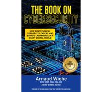 The Book on Cybersecurity: How Nontechnical Corporate Leaders and Boards Can Manage in a Scary Digital World