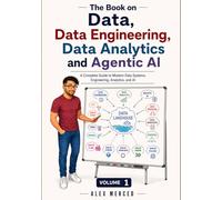 The Book on Data, Data Engineering, Data Analytics, and Agentic AI - Volume 1: A Complete Guide to Modern Data Systems, Engineering, Analytics, and AI
