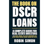 The Book on DSCR Loans: A Complete Guide For Real Estate Investors PLUS Agents, Brokers, Real Estate Professionals and Anyone Seeking Financial Freedom Through Real Estate!