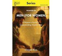 The Book On Men (for Women): A Woman's Guide to Understanding Modern Men: 25