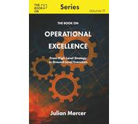 The Book On Operational Excellence: From High-Level Strategy to Ground-Level Execution
