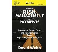 The Book On Risk Management In Payments: Navigating Threats, Trust, and Transformation in the Digital Payments Ecosystem