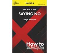 The Book On Saying No: How to Take Back Your Time Without Burning Bridges