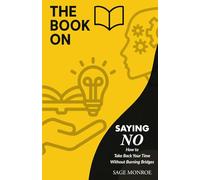 The Book On Saying No: How to Take Back Your Time Without Burning Bridges