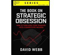 The Book On Strategic Obsession: How to Turn Long-Term Thinking Into a Competitive Weapon