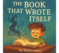 The Book That Wrote Itself: A Magical Tale of Words, Wonder, and Imagination