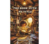 The Book With No Title: A Story About Artificial Intelligence, Real Friendship, and the Things That Can Only Be Lived