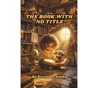 The Book With No Title: A Story About Artificial Intelligence, Real Friendship, and the Things That Can Only Be Lived