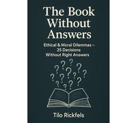 The Book Without Answers: Ethical & Moral Dilemmas - 25 Decisions Without Right Answers