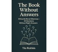 The Book Without Answers: Ethical & Moral Dilemmas - 25 Decisions Without Right Answers