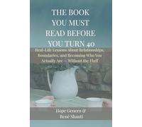 The Book You Must Read Before You Turn 40!: Real-Life Lessons About Relationships, Boundaries, and Becoming Who You Actually Are - Without the Fluff