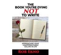 The Book You’re Dying NOT To Write: Approaching Your Unapproachable Calling In Life