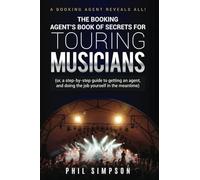The Booking Agent's Book of Secrets for Touring Musicians: (or, a step-by-step guide to getting an agent, and doing the job yourself in the meantime)