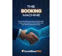 The Booking Machine: How Service Businesses Use AI and Automation to Stop Losing Leads, Fill Their Calendar, and Grow Without Working More Hours